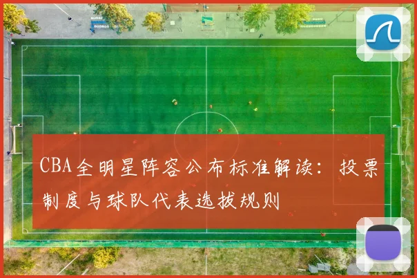 CBA全明星阵容公布标准解读：投票制度与球队代表选拔规则